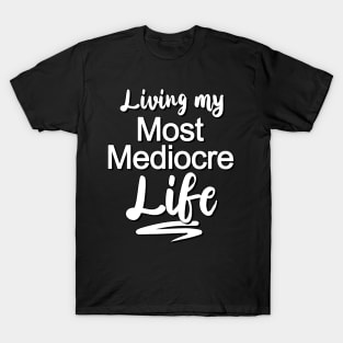 Living My Most Mediocre Life T-Shirt